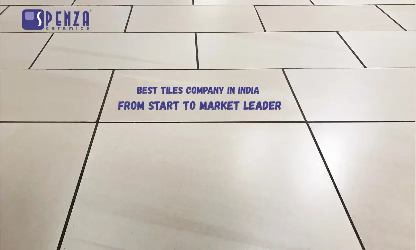 How Spenza Ceramics Became The Top Tile Company In India